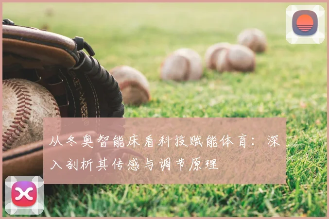 从冬奥智能床看科技赋能体育：深入剖析其传感与调节原理