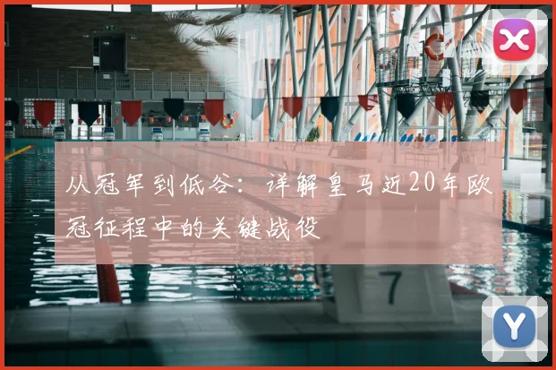 从冠军到低谷：详解皇马近20年欧冠征程中的关键战役